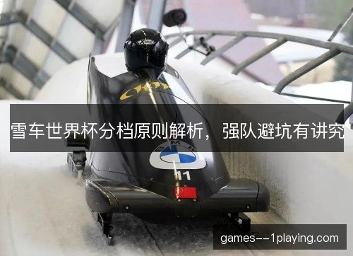 雪车世界杯分档原则解析，强队避坑有讲究